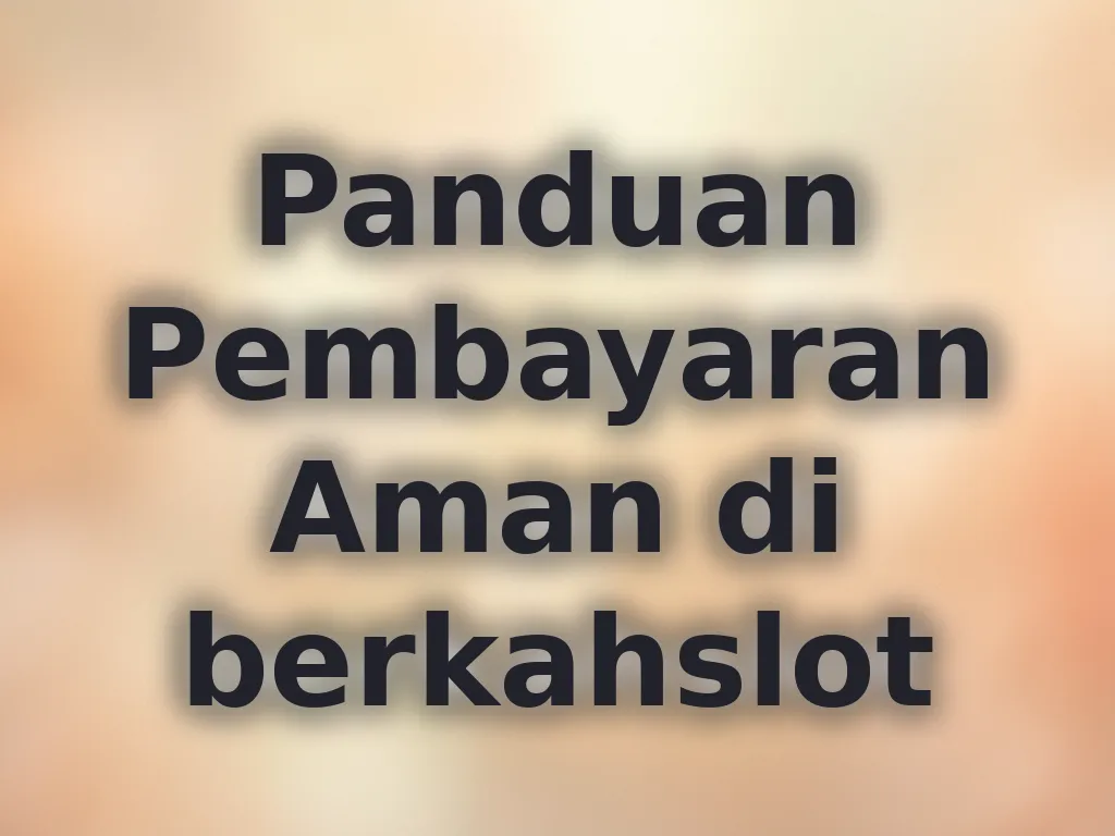 Panduan Pembayaran Aman di berkahslot