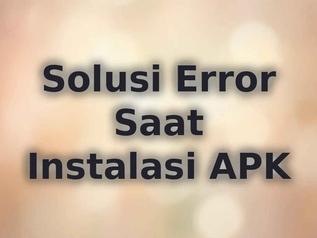 Solusi Error Saat Instalasi APK